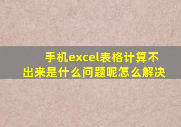 手机excel表格计算不出来是什么问题呢怎么解决