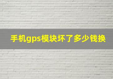 手机gps模块坏了多少钱换