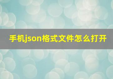 手机json格式文件怎么打开