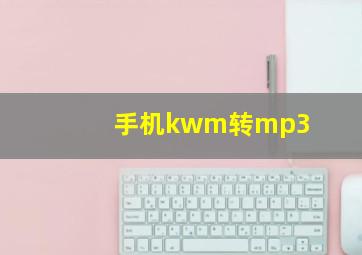 手机kwm转mp3