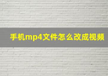 手机mp4文件怎么改成视频