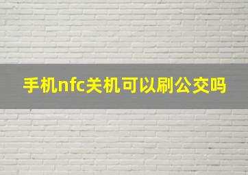 手机nfc关机可以刷公交吗