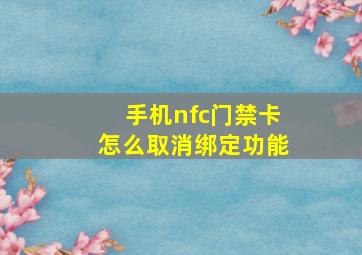 手机nfc门禁卡怎么取消绑定功能