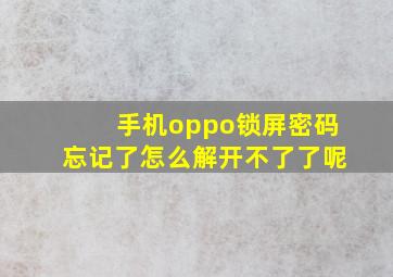 手机oppo锁屏密码忘记了怎么解开不了了呢