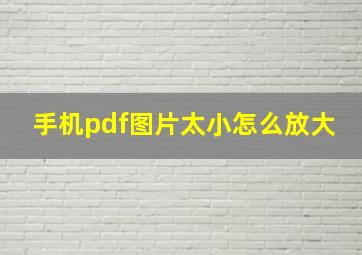 手机pdf图片太小怎么放大