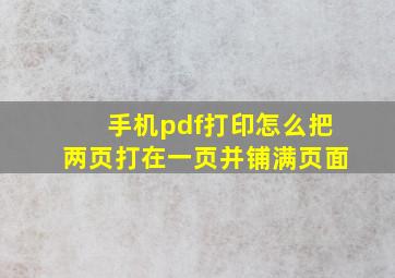 手机pdf打印怎么把两页打在一页并铺满页面