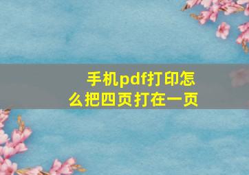 手机pdf打印怎么把四页打在一页