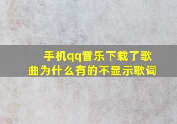 手机qq音乐下载了歌曲为什么有的不显示歌词