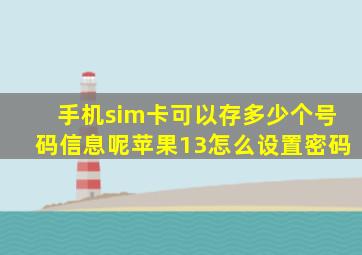 手机sim卡可以存多少个号码信息呢苹果13怎么设置密码