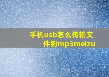 手机usb怎么传输文件到mp3meizu