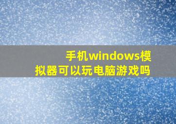 手机windows模拟器可以玩电脑游戏吗