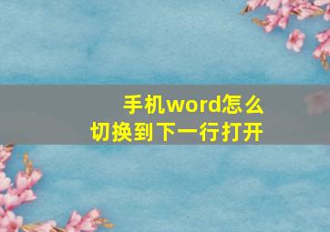 手机word怎么切换到下一行打开