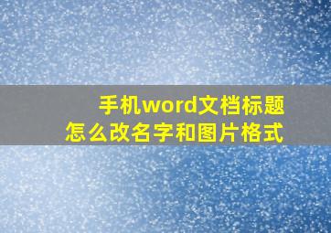 手机word文档标题怎么改名字和图片格式