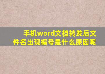 手机word文档转发后文件名出现编号是什么原因呢