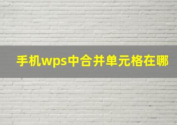 手机wps中合并单元格在哪