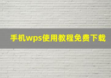 手机wps使用教程免费下载