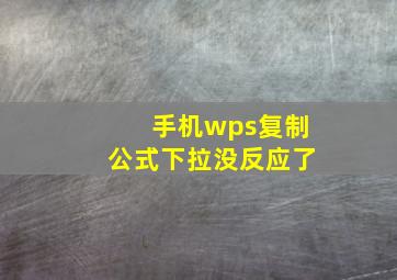 手机wps复制公式下拉没反应了