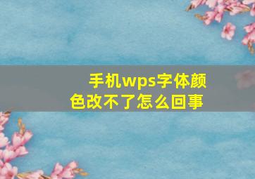 手机wps字体颜色改不了怎么回事