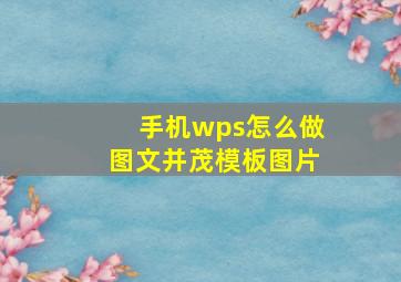 手机wps怎么做图文并茂模板图片