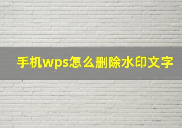 手机wps怎么删除水印文字