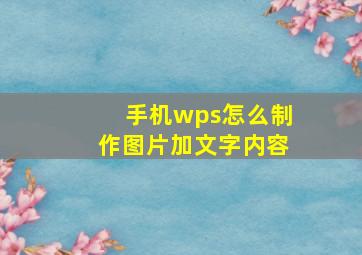 手机wps怎么制作图片加文字内容