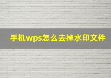 手机wps怎么去掉水印文件