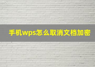 手机wps怎么取消文档加密