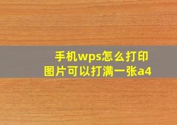 手机wps怎么打印图片可以打满一张a4