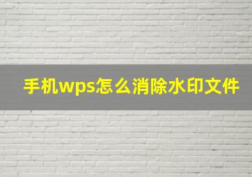 手机wps怎么消除水印文件