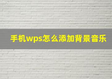 手机wps怎么添加背景音乐