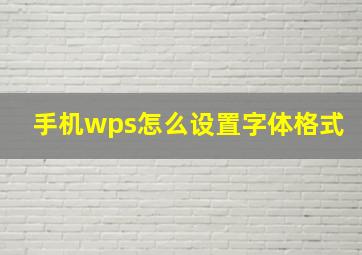 手机wps怎么设置字体格式