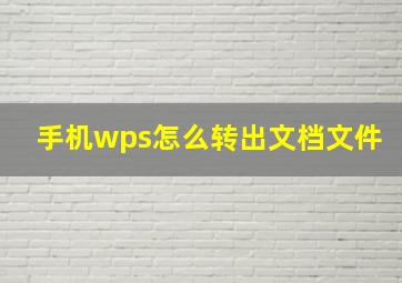 手机wps怎么转出文档文件