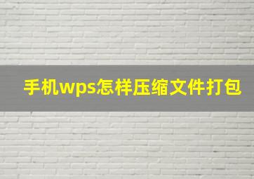 手机wps怎样压缩文件打包