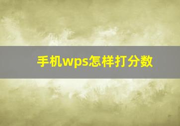 手机wps怎样打分数