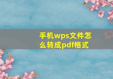 手机wps文件怎么转成pdf格式