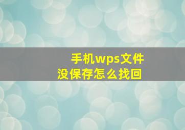 手机wps文件没保存怎么找回