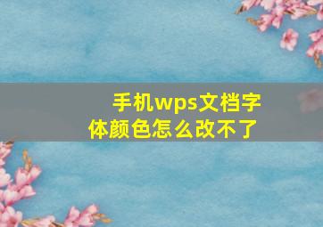 手机wps文档字体颜色怎么改不了