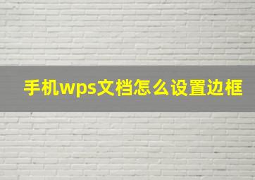 手机wps文档怎么设置边框