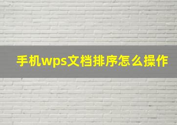 手机wps文档排序怎么操作