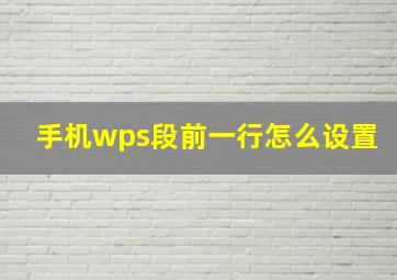 手机wps段前一行怎么设置