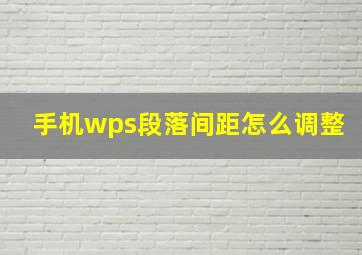 手机wps段落间距怎么调整