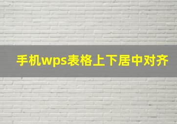 手机wps表格上下居中对齐