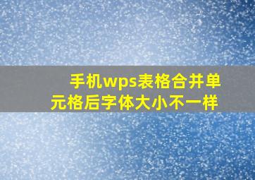 手机wps表格合并单元格后字体大小不一样