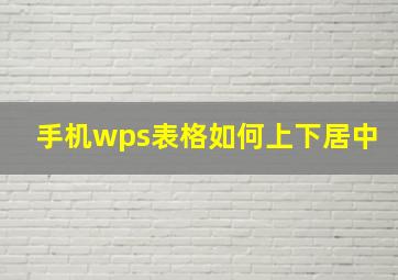 手机wps表格如何上下居中