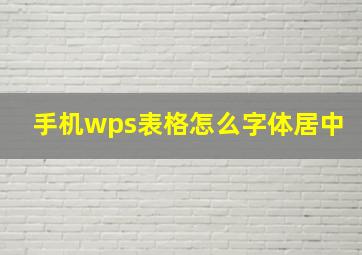 手机wps表格怎么字体居中