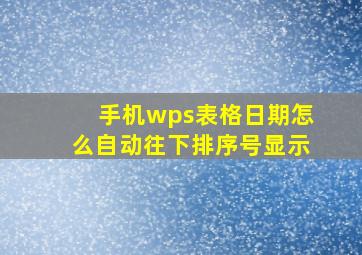 手机wps表格日期怎么自动往下排序号显示