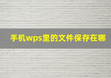 手机wps里的文件保存在哪