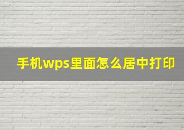 手机wps里面怎么居中打印