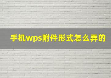 手机wps附件形式怎么弄的