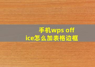 手机wps office怎么加表格边框